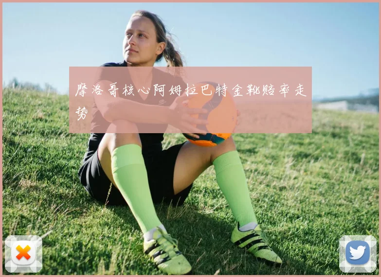 摩洛哥核心阿姆拉巴特金靴赔率走势