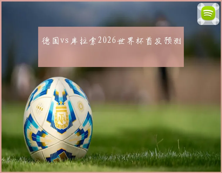 德国vs库拉索2026世界杯首发预测