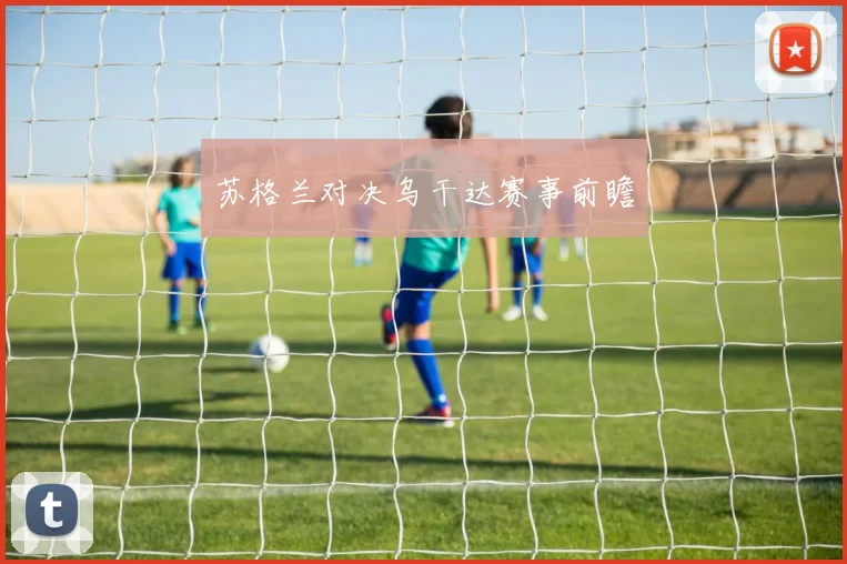 苏格兰对决乌干达赛事前瞻