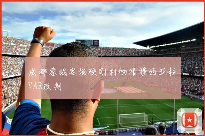 成都蓉城客场硬刚利物浦穆西亚拉VAR改判