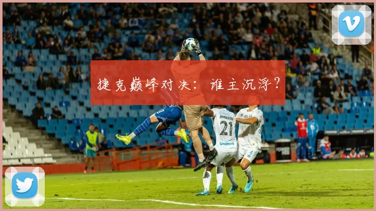捷克巅峰对决：谁主沉浮？