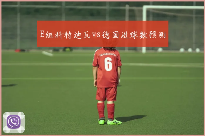 E组科特迪瓦vs德国进球数预测
